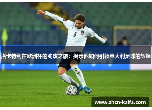 洛卡特利在欧洲杯的助攻之旅：揭示他如何引领意大利足球的辉煌