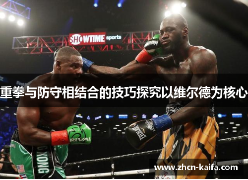 重拳与防守相结合的技巧探究以维尔德为核心