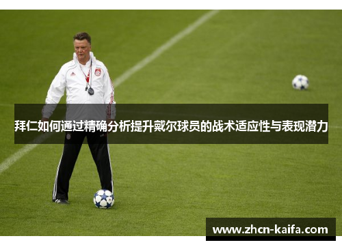 拜仁如何通过精确分析提升戴尔球员的战术适应性与表现潜力