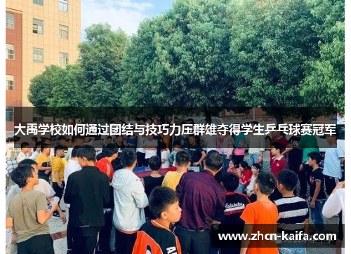 大禹学校如何通过团结与技巧力压群雄夺得学生乒乓球赛冠军