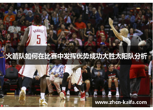 火箭队如何在比赛中发挥优势成功大胜太阳队分析