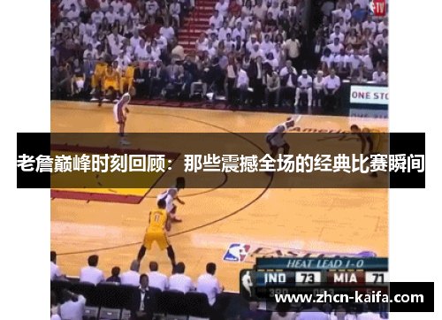 老詹巅峰时刻回顾：那些震撼全场的经典比赛瞬间