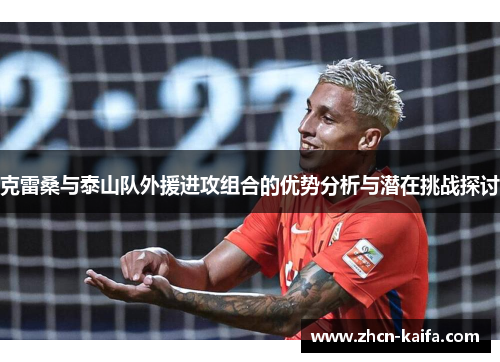 克雷桑与泰山队外援进攻组合的优势分析与潜在挑战探讨
