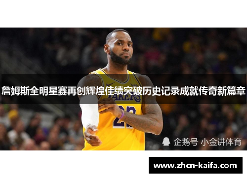 詹姆斯全明星赛再创辉煌佳绩突破历史记录成就传奇新篇章