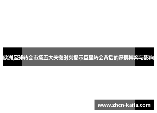 欧洲足球转会市场五大关键时刻揭示巨星转会背后的深层博弈与影响