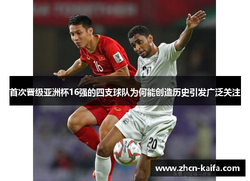 首次晋级亚洲杯16强的四支球队为何能创造历史引发广泛关注